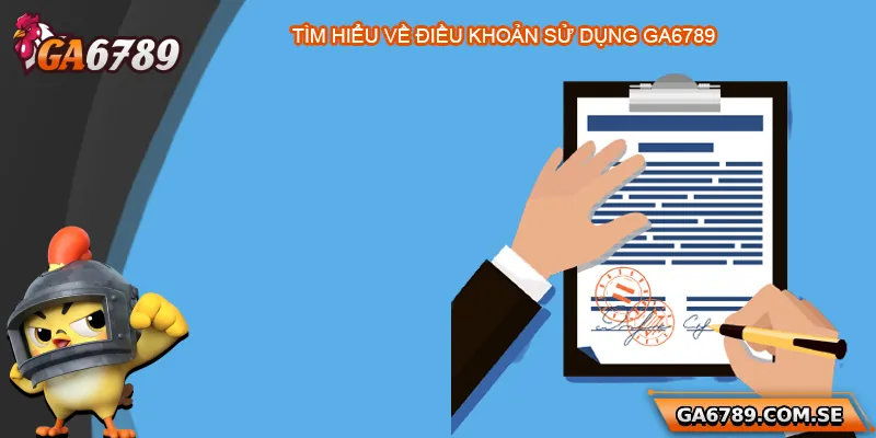 Tìm hiểu về điều khoản sử dụng Ga6789